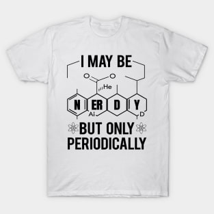 'I May Be Nerdy Periodically' Funny Science Chem Gift T-Shirt